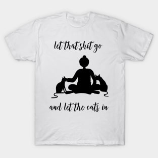 Let That Shit Go And Let The Cats In T-Shirt